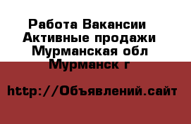 Работа Вакансии - Активные продажи. Мурманская обл.,Мурманск г.